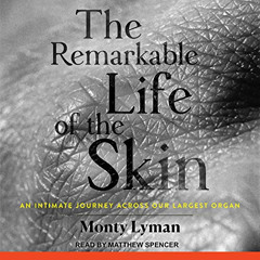 READ KINDLE 📝 The Remarkable Life of the Skin: An Intimate Journey Across Our Larges