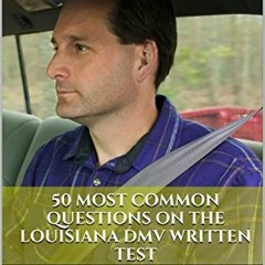 GET PDF 📂 Pass Your Lousiana DMV Test Guaranteed! 50 Real Test Questions! Louisiana