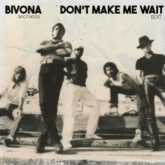 Bivona Brothers - Don't Make Me Wait (EDIT)