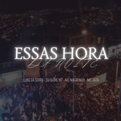 ESSAS HORA DA NOITE- MC MAGRINHO, MC JAPA (DJ SHINE MP & LUKE DA SERRA)
