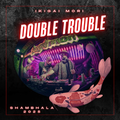 Ikigai Mori - Double Trouble - Shambhala 2025