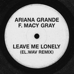ARIANA GRANDE F. MACY GRAY - LEAVE ME LONELY (EL.WAV REMIX)