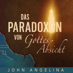 Die Souveränität Gottes - Das Paradoxon von Gottes Absicht - John Angelina