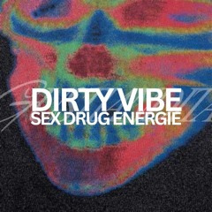 Dirty Vibe Sex Drug Energie [Radio Edit]