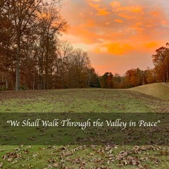 "We Shall Walk through the Valley in Peace"