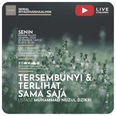 Riyadusshaalihin - 11. "TERSEMBUNYI & TERLIHAT, SAMA SAJA" - Ustadz Muhammad Nuzul Dzikri