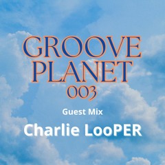 Groove Planet 003 - Charlie LooPER