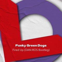 Funky Green Dogs - Fired Up (DAN:ROS Bootleg)