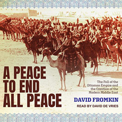 [Free] EPUB 💞 A Peace to End All Peace: The Fall of the Ottoman Empire and the Creat