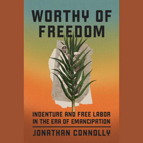 Worthy of Freedom: Indenture and Free Labor in the Era of Emancipation (Sample)