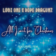 All I Want For Christmas - Lobi One / Dope Dragunz Feat. FEM.