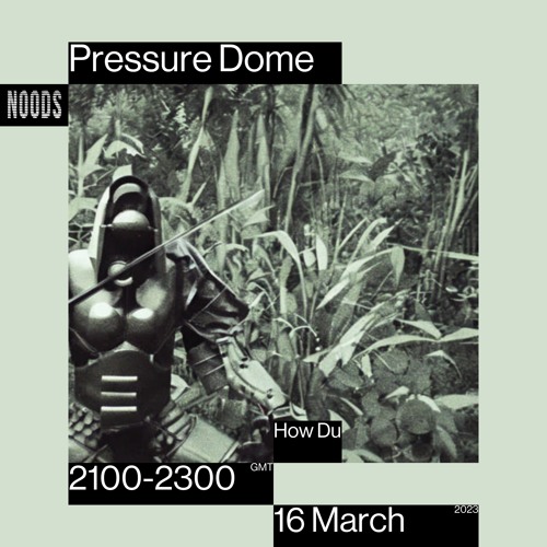 Noods | Pressure Dome w/How Du (100% Production Mix)| 16.03.2023