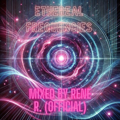 Ethereal Frequencies Mixed By Rene R. (official)