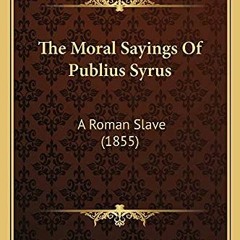 FREE EPUB 💛 The Moral Sayings Of Publius Syrus: A Roman Slave (1855) by  Publius Syr
