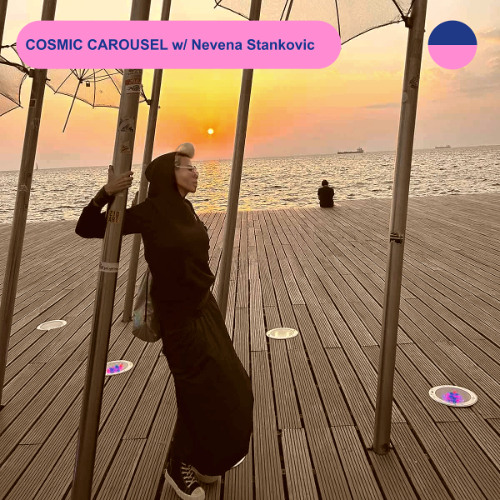 COSMIC CAROUSEL #54 w/ Nevena Stankovic