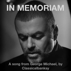 "In Memoriam" - a song from George Michael, by Classicalbanksy