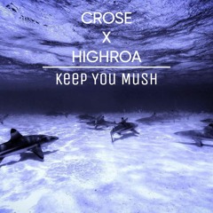 CROSE x HIGHROA - Keep You Mush