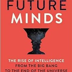 Get EPUB KINDLE PDF EBOOK Future Minds: The Rise of Intelligence from the Big Bang to the End of the