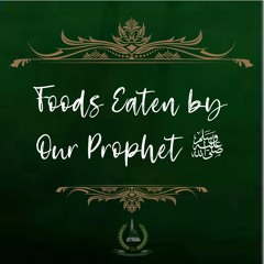 50. Foods Eaten by Our Prophet ﷺ