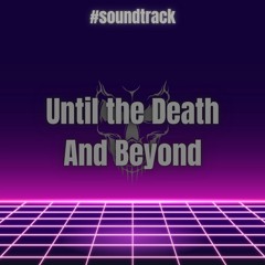 Until The Death And Beyond