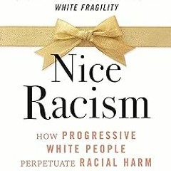 get [PDF] Nice Racism: How Progressive White People Perpetuate Racial Harm