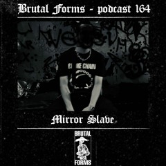 Podcast 164 - Mirror Slave x Brutal Forms