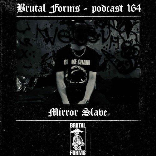 Podcast 164 - Mirror Slave x Brutal Forms