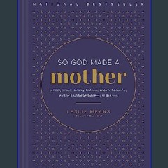 ((Ebook)) ❤ So God Made a Mother: Tender, Proud, Strong, Faithful, Known, Beautiful, Worthy, and U