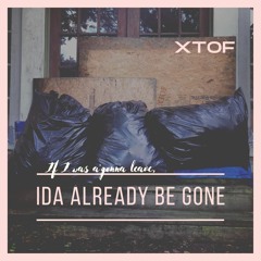 (If I was a'gonna leave) Ida Already Be Gone