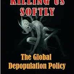 [Access] [PDF EBOOK EPUB KINDLE] Killing Us Softly: The Global Depopulation Policy by Kevin Mugur Ga