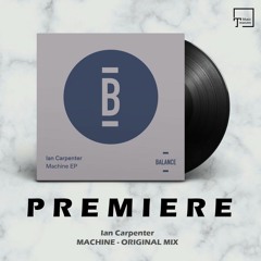 PREMIERE: Ian Carpenter - Machine (Original Mix) [BALANCE MUSIC]