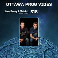 Ottawa Prog Vibes 318 – Steve Finney & Alain M. (Ottawa, Canada)