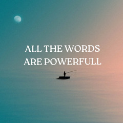 All the words are powerful