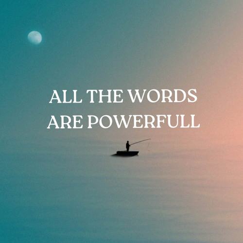 All the words are powerful