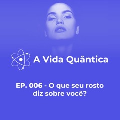 EP. 006 - O que seu rosto diz sobre você?