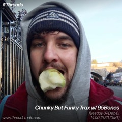 'Chunky But Funky Trax' w/95Bones - Threads Radio 7th December 2021