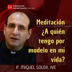 ¿A quién tengo por modelo en mi vida? - Ejercicios Espirituales de San Ignacio