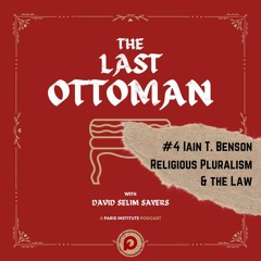 The Last Ottoman #4: Iain T. Benson, Religious Pluralism & The Law