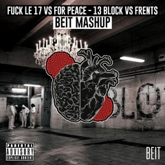 Fuck Le 17 Vs For Peace - 13 Block Vs Frents (BEIT Mashup)