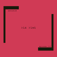 ambience episode 016 - kid kimi