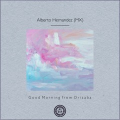 Alberto Hernandez (MX) : Good Morning from Orizaba