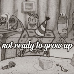 not ready to grow up
