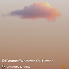 Tell Yourself Whatever You Have To