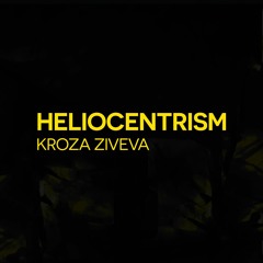 Heliocentrism - KROZA ZIVEVA (MASTERING 2025)