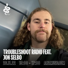 Troubleshoot Radio ft. Jon Selbo - Aaja Channel 1 - 26 11 22