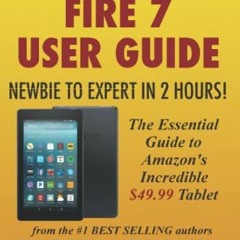 [View] PDF EBOOK EPUB KINDLE All-New Fire 7 User Guide - Newbie to Expert in 2 Hours!: The Essential