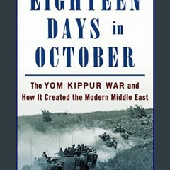{DOWNLOAD} 📚 Eighteen Days in October: The Yom Kippur War and How It Created the Modern Middle Eas