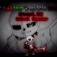 [Bad Time Trio X Murder Time Trio Phase 1.25] Animal Checker