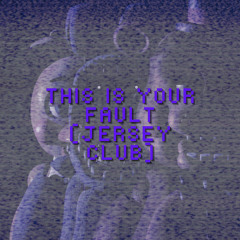 This Is Your Fault (Jersey Club)