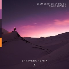 Seum Dero - Never Change (feat. Ellen Louise) [Shrivera Remix]